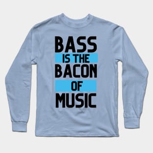 BASS IS THE BACON OF MUSIC Long Sleeve T-Shirt